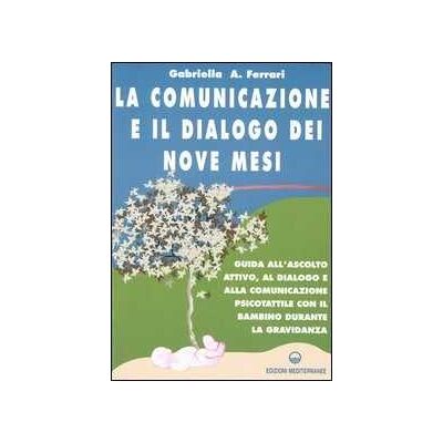 Gabriella Arrigoni Ferrari La comunicazione e il dialogo dei nove mesi. Guida all'ascolto attivo, al dialogo e alla comunicazione psicotattile con il bambino durante la gravidanza Gabriella Arrigoni Ferrari La comunicazione e il dialogo dei nove mesi. Guida all'ascolto attivo, al dialogo e alla comunicazione psicotattile con il bambino durante la gravidanza