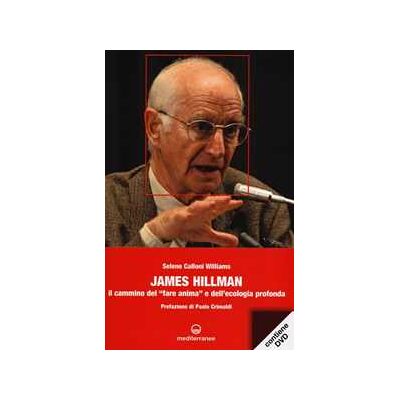 Selene Calloni Williams James Hillman. Il cammino del «fare anima» e dell'ecologia profonda. Con DVD Selene Calloni Williams James Hillman. Il cammino del «fare anima» e dell'ecologia profonda. Con DVD
