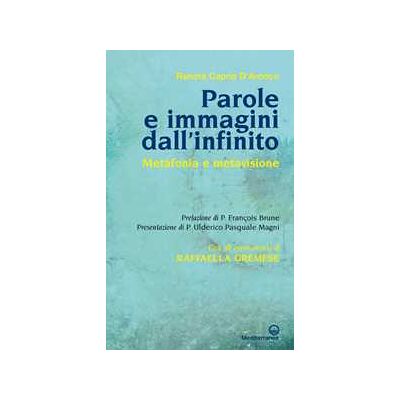 Renata Capria D'Aronco Parole e immagini dall'infinito. Metafonia e metavisione. Con gli esperimenti di Raffaella Gremese Renata Capria D'Aronco Parole e immagini dall'infinito. Metafonia e metavisione. Con gli esperimenti di Raffaella Gremese