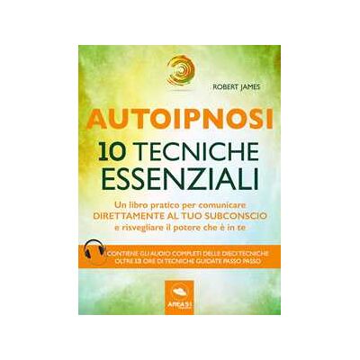 Autoipnosi. 10 tecniche essenziali. Con File audio per il download Autoipnosi. 10 tecniche essenziali. Con File audio per il download