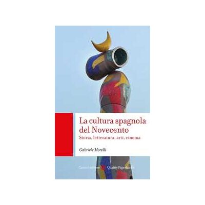 Gabriele Morelli La cultura spagnola del Novecento. Storia, letteratura, arti, cinema Gabriele Morelli La cultura spagnola del Novecento. Storia, letteratura, arti, cinema