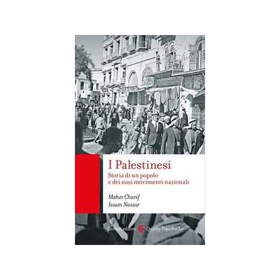 Maher Charif;Issam Nassar I palestinesi. Storia di un popolo e dei suoi movimenti nazionali Maher Charif;Issam Nassar I palestinesi. Storia di un popolo e dei suoi movimenti nazionali