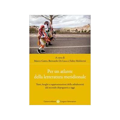 Per un atlante della letteratura meridionale. Temi, luoghi e rappresentazioni della subalternità dal secondo dopoguerra a oggi Per un atlante della letteratura meridionale. Temi, luoghi e rappresentazioni della subalternità dal secondo dopoguerra a oggi