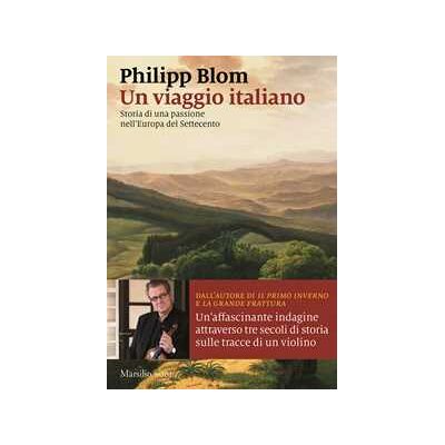 Philipp Blom Un viaggio italiano. Storia di una passione nell'Europa del Settecento Philipp Blom Un viaggio italiano. Storia di una passione nell'Europa del Settecento