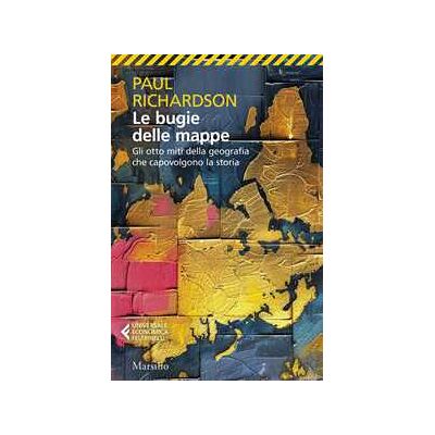 Paul Richardson Le bugie delle mappe. Gli otto miti della geografia che capovolgono la storia Paul Richardson Le bugie delle mappe. Gli otto miti della geografia che capovolgono la storia