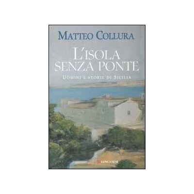 Matteo Collura L' isola senza ponte. Uomini e storie di Sicilia Matteo Collura L' isola senza ponte. Uomini e storie di Sicilia