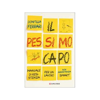 Domitilla Ferrari Il pessimo capo. Manuale di resistenza per un lavoro non abbastanza smart Domitilla Ferrari Il pessimo capo. Manuale di resistenza per un lavoro non abbastanza smart