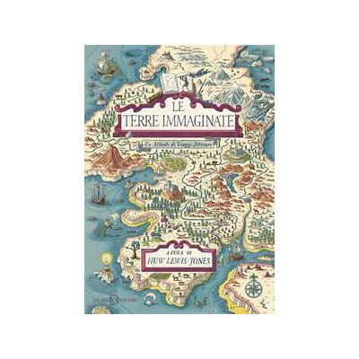 Le terre immaginate. Un atlante di viaggi letterari Le terre immaginate. Un atlante di viaggi letterari