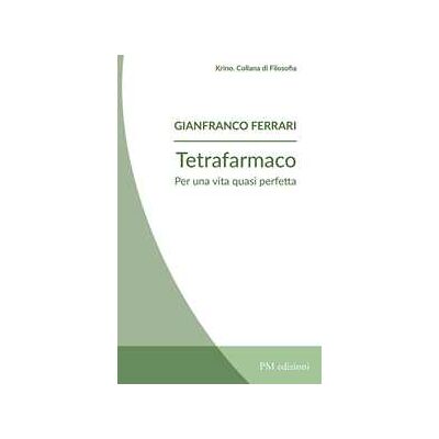 Gianfranco Ferrari Tetrafarmaco. Per una vita quasi perfetta Gianfranco Ferrari Tetrafarmaco. Per una vita quasi perfetta