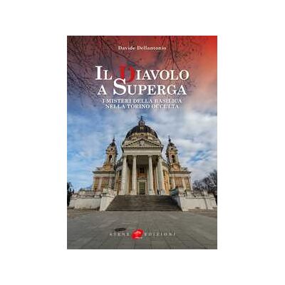 Davide Dellantonio Il diavolo a Superga. I misteri della Basilica nella Torino occulta. Ediz. illustrata Davide Dellantonio Il diavolo a Superga. I misteri della Basilica nella Torino occulta. Ediz. illustrata