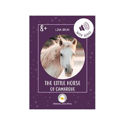 Lina Brun The little horse of Camargue. Ediz. a colori. Con Audio Lina Brun The little horse of Camargue. Ediz. a colori. Con Audio