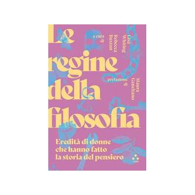 Le regine della filosofia. Eredità di donne che hanno fatto la storia del pensiero Le regine della filosofia. Eredità di donne che hanno fatto la storia del pensiero
