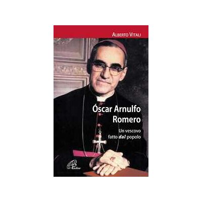 Alberto Vitali Oscar Arnulfo Romero. Un vescovo fatto dal popolo Alberto Vitali Oscar Arnulfo Romero. Un vescovo fatto dal popolo