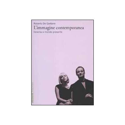 Roberto De Gaetano L' immagine contemporanea. Cinema e mondo presente Roberto De Gaetano L' immagine contemporanea. Cinema e mondo presente