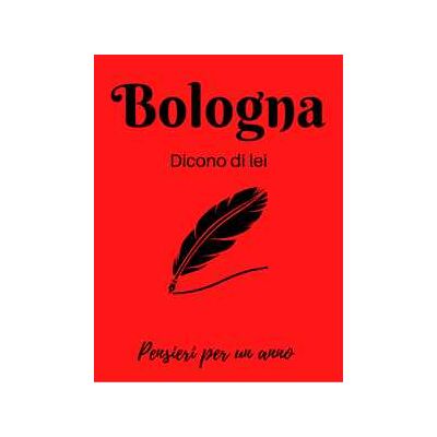 Bologna. Dicono di lei. La città nella letteratura. Calendario Bologna. Dicono di lei. La città nella letteratura. Calendario