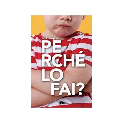 Fabio Porporato Perché lo fai? Una mappa per capire l’universo dei bambini Fabio Porporato Perché lo fai? Una mappa per capire l’universo dei bambini