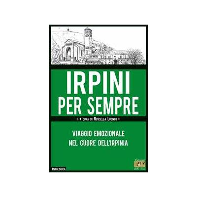 Irpini per sempre. Viaggio emozionale nel cuore dell'Irpinia Irpini per sempre. Viaggio emozionale nel cuore dell'Irpinia