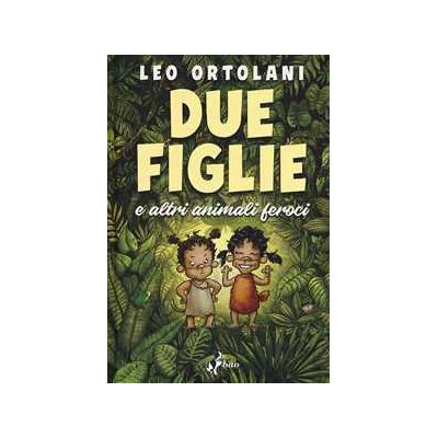 Leo Ortolani Due figlie e altri animali feroci Leo Ortolani Due figlie e altri animali feroci