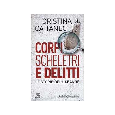 Cristina Cattaneo Corpi, scheletri e delitti. Le storie del Labanof Cristina Cattaneo Corpi, scheletri e delitti. Le storie del Labanof