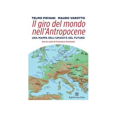 Il giro del mondo nell'Antropocene. Una mappa dell'umanità del futuro Il giro del mondo nell'Antropocene. Una mappa dell'umanità del futuro