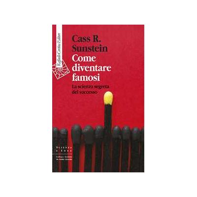 Cass R. Sunstein Come diventare famosi. La scienza segreta del successo Cass R. Sunstein Come diventare famosi. La scienza segreta del successo