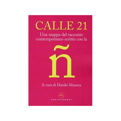 Calle 21. Una mappa del racconto contemporaneo scritto con la ñ Calle 21. Una mappa del racconto contemporaneo scritto con la ñ