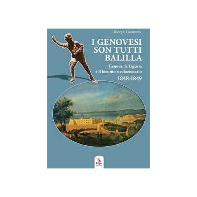 Giorgio Casanova I genovesi sono tutti Balilla. Genova, la Liguria e il biennio rivoluzionario 1848-1849. Con mappa e video Giorgio Casanova I genovesi sono tutti Balilla. Genova, la Liguria e il biennio rivoluzionario 1848-1849. Con mappa e video