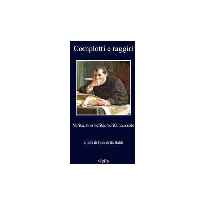 Complotti e raggiri. Verità, non verità, verità nascoste Complotti e raggiri. Verità, non verità, verità nascoste
