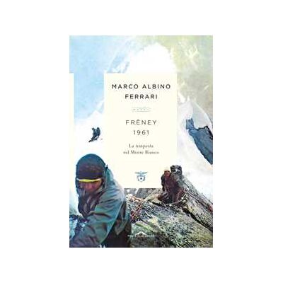 Marco Albino Ferrari Freney 1961. La tempesta sul Monte Bianco Marco Albino Ferrari Freney 1961. La tempesta sul Monte Bianco