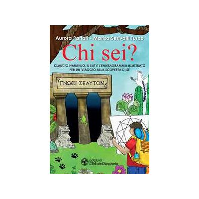 Aurora Parlati;Marisa Serivalli Turco Chi sei? Claudio Naranjo, il SAT e l'Enneagramma illustrato per un viaggio alla scoperta di sé Aurora Parlati;Marisa Serivalli Turco Chi sei? Claudio Naranjo, il SAT e l'Enneagramma illustrato per un viaggio alla scoperta di sé