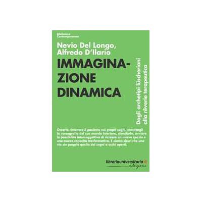 Nevio Del Longo;Alfredo D'Ilario Immaginazione dinamica. Dagli archetipi lüscheriani alla rêverie terapeutica Nevio Del Longo;Alfredo D'Ilario Immaginazione dinamica. Dagli archetipi lüscheriani alla rêverie terapeutica