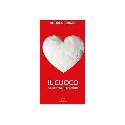 Angelo Ferrari Il cuoco. La ricetta dell'amore Angelo Ferrari Il cuoco. La ricetta dell'amore