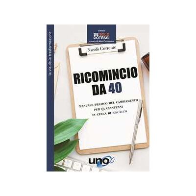 Nicolò Corrente Ricomincio da 40. Manuale pratico del cambiamento per quarantenni in cerca di riscatto Nicolò Corrente Ricomincio da 40. Manuale pratico del cambiamento per quarantenni in cerca di riscatto