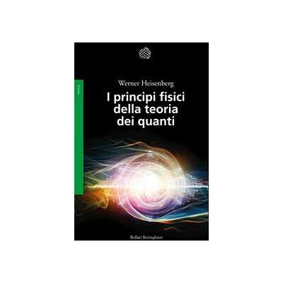 Werner Heisenberg I principi fisici della teoria dei quanti Werner Heisenberg I principi fisici della teoria dei quanti