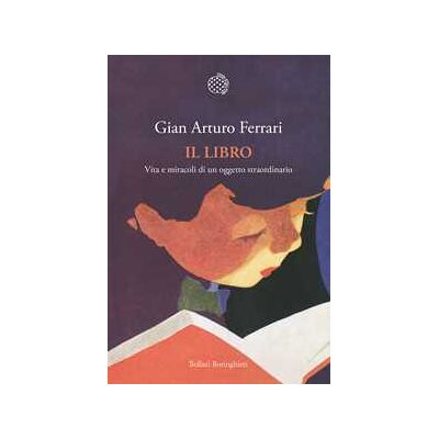 Gian Arturo Ferrari Il libro. Vita e miracoli di un oggetto straordinario Gian Arturo Ferrari Il libro. Vita e miracoli di un oggetto straordinario