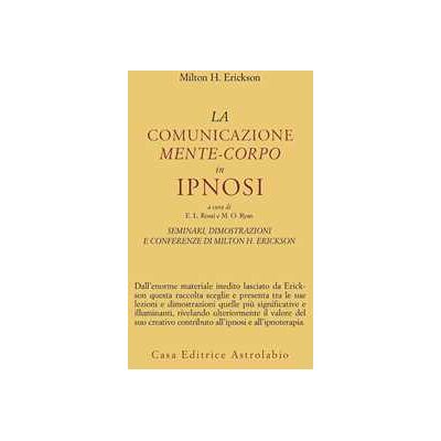 Milton H. Erickson Seminari, dimostrazioni, conferenze. Vol. 3: La comunicazione mente-corpo in ipnosi Milton H. Erickson Seminari, dimostrazioni, conferenze. Vol. 3: La comunicazione mente-corpo in ipnosi