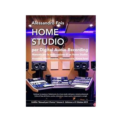 Home studio per digital audio recording. Manuale per la realizzazione di un home studio: acustica, allestimento, attrezzatura, know how Home studio per digital audio recording. Manuale per la realizzazione di un home studio: acustica, allestimento, attrezzatura, know how
