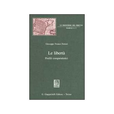Giuseppe F. Ferrari Le libertà. Profili comparatistici Giuseppe F. Ferrari Le libertà. Profili comparatistici