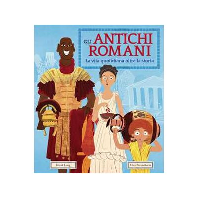 David Long Gli antichi romani. La vita quotidiana oltre la storia. Ediz. a colori David Long Gli antichi romani. La vita quotidiana oltre la storia. Ediz. a colori