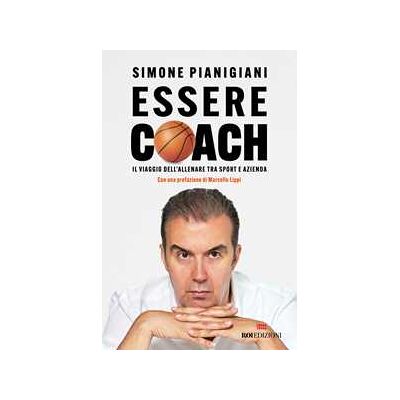Simone Pianigiani Essere coach. Il viaggio dell’allenare tra sport e azienda Simone Pianigiani Essere coach. Il viaggio dell’allenare tra sport e azienda