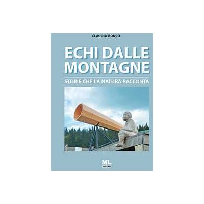 Claudio Ronco Echi dalle montagne. Storie che la natura racconta. Con File audio per il download Claudio Ronco Echi dalle montagne. Storie che la natura racconta. Con File audio per il download