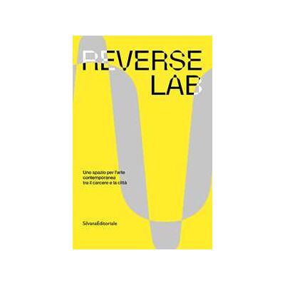 ReverseLab. Uno spazio per l'arte contemporanea tra il carcere e la città. Ediz. a colori ReverseLab. Uno spazio per l'arte contemporanea tra il carcere e la città. Ediz. a colori