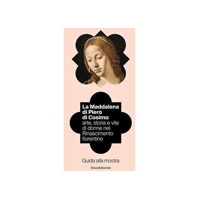 La Maddalena di Piero di Cosimo: arte, storia e vite di donne nel Rinascimento fiorentino. Guida alla mostra. Ediz. illustrata La Maddalena di Piero di Cosimo: arte, storia e vite di donne nel Rinascimento fiorentino. Guida alla mostra. Ediz. illustrata