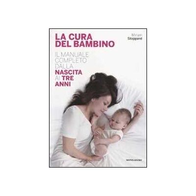 Miriam Stoppard La cura del bambino. Il manuale completo dalla nascita ai tre anni Miriam Stoppard La cura del bambino. Il manuale completo dalla nascita ai tre anni