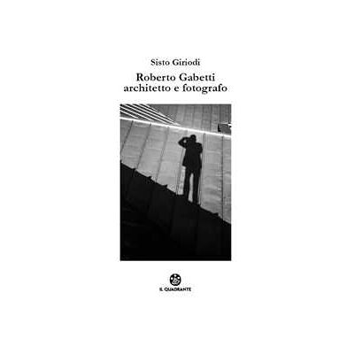 Sisto Giriodi Roberto Gabetti architetto e fotografo. Ediz. illustrata Sisto Giriodi Roberto Gabetti architetto e fotografo. Ediz. illustrata