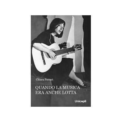 Chiara Ferrari Quando la musica era anche lotta Chiara Ferrari Quando la musica era anche lotta