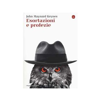 John Maynard Keynes Esortazioni e profezie John Maynard Keynes Esortazioni e profezie