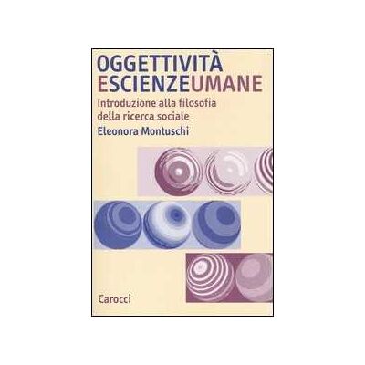 Eleonora Montuschi Oggettività e scienze umane. Introduzione alla filosofia della ricerca sociale Eleonora Montuschi Oggettività e scienze umane. Introduzione alla filosofia della ricerca sociale