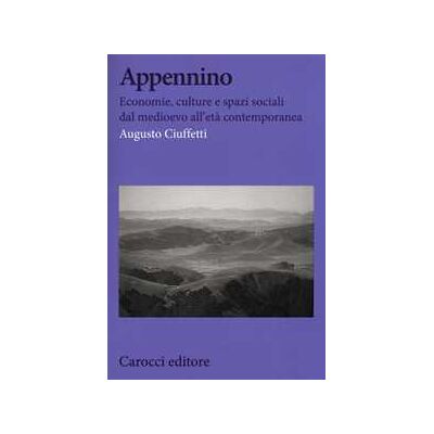 Augusto Ciuffetti Appennino. Economie, culture e spazi sociali dal Medioevo all'età contemporanea Augusto Ciuffetti Appennino. Economie, culture e spazi sociali dal Medioevo all'età contemporanea