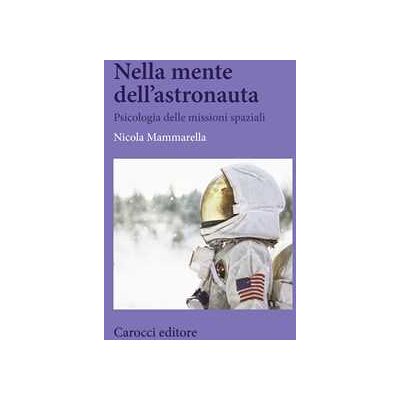 Nicola Mammarella Nella mente dell'astronauta. Psicologia delle missioni spaziali Nicola Mammarella Nella mente dell'astronauta. Psicologia delle missioni spaziali